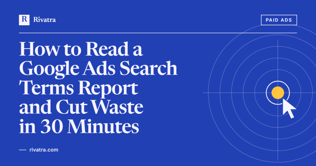 Cover image for: How to Read a Google Ads Search Terms Report and Cut Waste in 30 Minutes